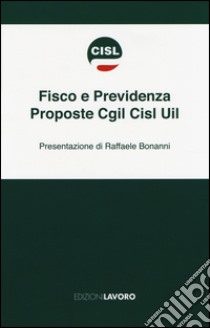 Fisco e previdenza. Proposte Cgil Cisl Uil libro di CISL (cur.)