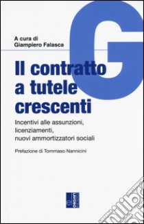 Il contratto a tutele crescenti. Incentici alle assunzioni, licenziamenti, nuovi ammortizzatori sociali libro di Falasca G. (cur.)