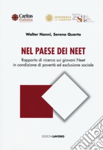 Nel paese dei neet. Rapporto di ricerca dei giovani neet in condizione di povertà ed esclusione sociale libro di Nanni Walter; Quarta Serena