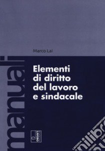 Elementi di diritto del lavoro e sindacale libro di Lai Marco