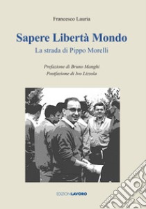 Sapere libertà mondo. La strada di Pippo Morelli libro di Lauria Francesco