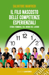 Il filo nascosto delle competenze esperienziali. Storie femminili dal mondo del lavoro libro di Manfredi Salvatore