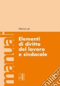 Elementi di diritto del lavoro e sindacale libro di Lai Marco