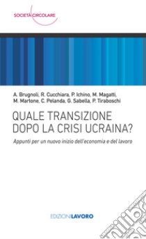 Quale transizione dopo la crisi ucraina? Appunti per un nuovo inizio dell'economia e del lavoro libro di Sabella G. (cur.)