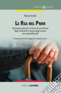 Le RSA nel PNRR. Un'assenza pesante o l'inizio di una riforma degli interventi in favore degli anziani non autosufficienti? libro di Arnolfo Paolo