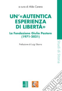 Un'«autentica esperienza di libertà». La Fondazione Giulio Pastore (1971-2021) libro di Carera Aldo