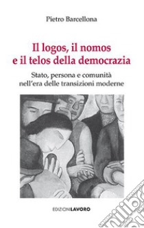 Il logos, il nomos e il telos della democrazia libro di Barcellona Pietro