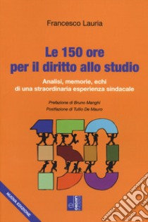 Le 150 ore per il diritto allo studio. Analisi, memorie, echi di una straordinaria esperienza sindacale libro di Lauria Francesco