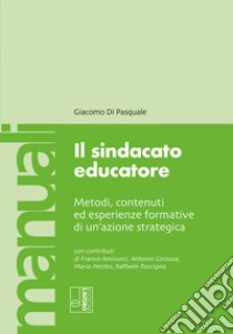 Il sindacato educatore. Metodi, contenuti ed esperienze formative di un'azione strategica libro di Di Pasquale Giacomo