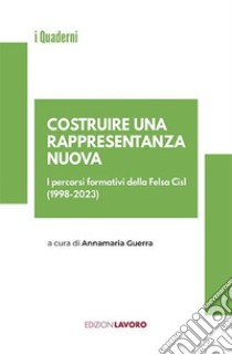 Costruire una rappresentanza nuova. I percorsi formativi della Fesla Cisl (1998-2023) libro di Guerra Annamaria