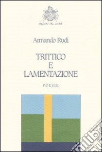 Trittico e lamentazione (1975-1985) libro di Rudi Armando