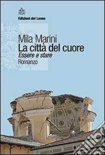 La città del cuore. Essere e stare libro di Marini Mila