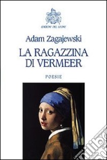 La ragazzina di Vermeer libro di Zagajewski Adam