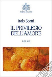 Il privilegio dell'amore libro di Scotti Italo