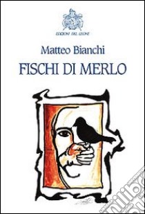 Fischi di merlo libro di Bianchi Matteo