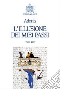 L'illusione dei miei passi. Ediz. multilingue libro di Adonis