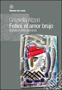 Fellini, el amor brujo. Zibaldone della speranza libro di Atzori Graziella