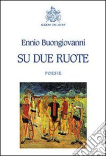 Su due ruote libro di Buongiovanni Ennio