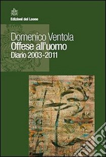 Offese all'uomo. Diario 2003-2011 libro di Ventola Domenico