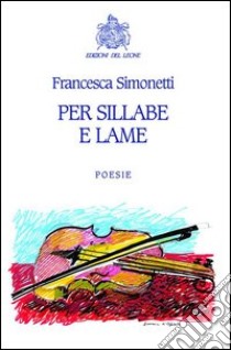 Per sillabe e lame libro di Simonetti Francesca