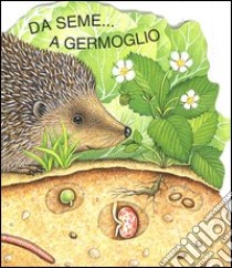 Da seme... a germoglio. Ediz. illustrata libro di Pisani E. - Pagnoni R.