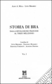 Storia di Bra. Dalla Rivoluzione francese al terzo millenio libro di Mola Aldo A.; Berardo Livio