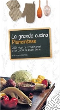 La grande cucina piemontese. 250 ricette tradizionali e la guida al buon bere libro di Ricatto Giancarlo