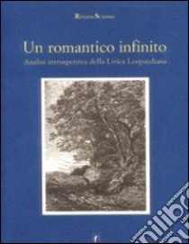 Un romantico infinito. Analisi introspettiva della lirica leopardiana libro di Scavino Renato