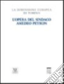 L'opera del sindaco Peyron. La dimensione europea a Torino libro di Rosboch Michele