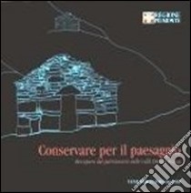 Conservare per il paesaggio. Recupero del patrimonio nelle valli Orco e Soana libro di Naretto Monica; Ientile Rosalba