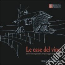 Le case del vino. Elementi linguistici del paesaggio vitivinicolo libro di Arnaudo Gianni