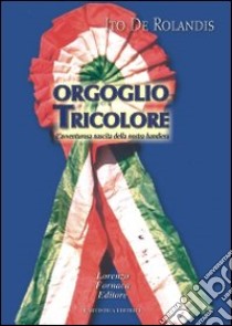 Orgoglio tricolore. L'avventurosa nascita della nostra bandiera libro di De Rolandis Ito