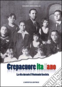 Crepacuore italiano. La vita durante il ventennio fascista libro di Arrichiello Cosimo