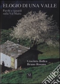 Elogio di una valle. Parole e sguardi sulla Val Maira libro di Rosano Bruno; Bollea Giacinto