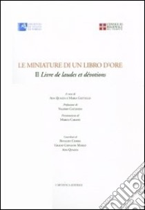 Le miniature di un libro d'ore. Il livre de laudes et dévotions. Ediz. illustrata libro di Quazza A. (cur.); Gattullo M. (cur.)