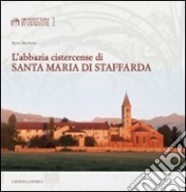 L'abbazia cistercense di Santa Maria di Staffarda. Ediz. illustrata libro di Beltramo Silvia