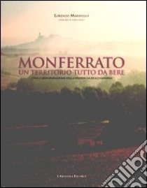 Monferrato un territorio tutto da bere. I vini a denominazione della provincia di Alessandria libro di Marinello Lorenzo