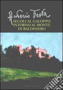 Secoli al galoppo intorno al monte di Baldissero. Ediz. illustrata libro di Testa Antonio