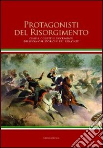 Protagonisti del Risorgimento. Cimeli, oggetti e documenti delle dimore storiche del Piemonte libro di Ricardi di Netro T. (cur.)