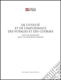 De l'utileté et del l'importance des voyages. Ediz. italiana e francese libro di Gattullo M. (cur.); Marchis V. (cur.)