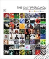 This is not propaganda. Arte contemporanea italiana collezione Antonio Stellatelli. Ediz. illustrata libro di Pizziolo M. (cur.); Ravasio R. (cur.)