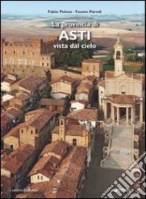 La provincia di Asti vista dal cielo. Ediz. illustrata libro di Parodi Fausto; Polosa Fabio