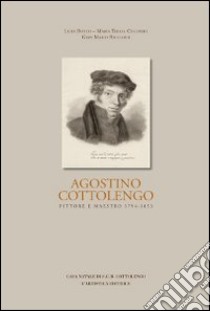 Agostino Cottolengo. Pittore maestro 1794-1853. L'uomo, l'artista, l'opera libro di Botto Lidia; Colombo M. Teresa; Ricciardi Gian Mario