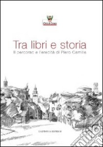 Tra libri e storia. Il percorso e l'eredità di Piero Camilla libro di Chiavero S. (cur.)