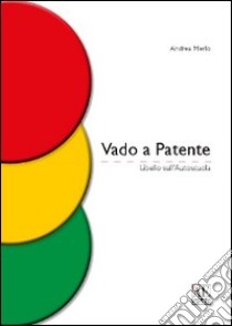 Vado a patente. Libello sull'autoscuola libro di Merlo Andrea