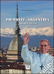 Piemonte-Argentina andata e ritorno. Con DVD libro di Bertello Ugo