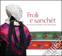 Froli e Sanchet. Il costume femminile in alta Valle Varaita libro di Cortona Silvana; Chapel Rosa O.; Ottonelli S. (cur.)