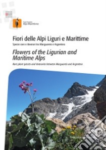 Fiori delle Alpi Liguri e Maritime. Specie rare e itinerari tra Marguareis e Argentera-Flowers of the ligurian and maritime Alps. Rare palnt species and itineraries between Marguareis and Argentera libro di Pace I. (cur.)