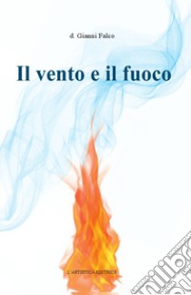 Il vento e il fuoco libro di Falco Gianni