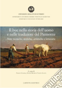 Il bue nella storia dell'uomo e nelle tradizioni del Piemonte. Note tecniche, storiche, artistiche e letterarie libro di Guarda F. (cur.); Biagini D. (cur.); Solito F. (cur.)